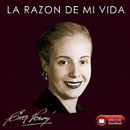 Icon image EVA PERON - LA RAZON DE MI VIDA: El apasionado testimonio de Eva Duarte de Perón, de su amor por el conductor y fundador del justicialismo, y su pensamiento político.