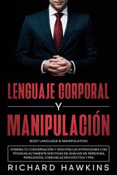 Icon image Lenguaje corporal y manipulación: Domina tu conversación y descifra las intenciones con técnicas de análisis de personas, persuasión, comunicación efectiva y PNL