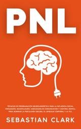 Icon image PNL: Técnicas de Programación Neurolingüística para la influencia social, persuasión, manipulación, habilidades de comunicación y control mental, para dominar la psicología oscura, el lenguaje corporal y la TCC.