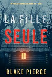 Image de l'icône La fille, seule (Un Thriller à Suspense d’Ella Dark, FBI – Livre 1)
