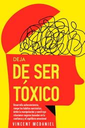 Icon image Deja de ser tóxico: Desarrolla autoconciencia, rompe los hábitos narcisistas, detén la manipulación y construye relaciones seguras basadas en la confianza y el equilibrio emocional