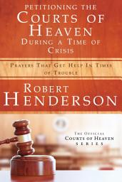 Icon image Petitioning the Courts of Heaven During Times of Crisis: Prayers That Get Help in Times of Trouble