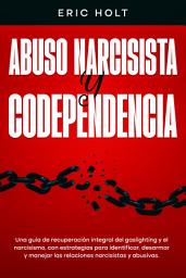 Icon image Abuso narcisista y codependencia: Una guía de recuperación integral del gaslighting y el narcisismo, con estrategias para identificar, desarmar y manejar las relaciones narcisistas: y abusivas.